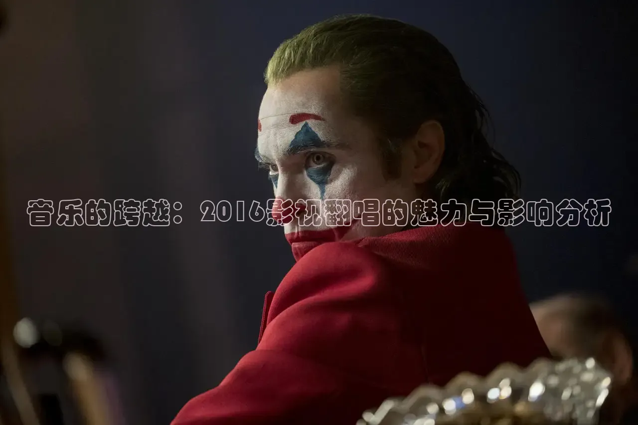 音乐的跨越：2016影视翻唱的魅力与影响分析